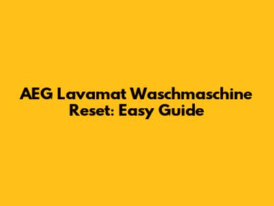 AEG Lavamat Waschmaschine Reset: Easy Guide