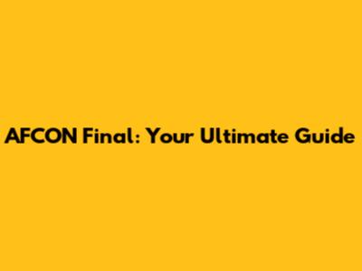 AFCON Final: Your Ultimate Guide