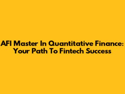 AFI Master In Quantitative Finance: Your Path To Fintech Success