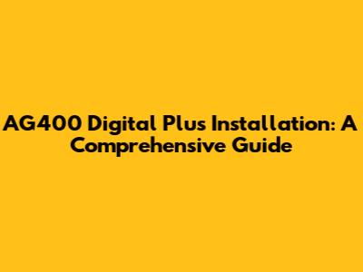 AG400 Digital Plus Installation: A Comprehensive Guide