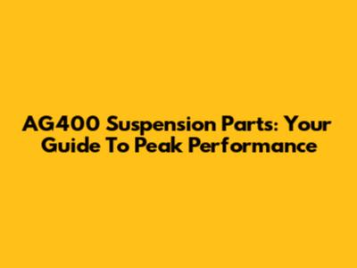 AG400 Suspension Parts: Your Guide To Peak Performance