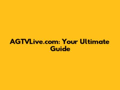 AGTVLive.com: Your Ultimate Guide