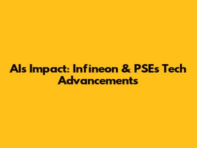 AI's Impact: Infineon & PSE's Tech Advancements