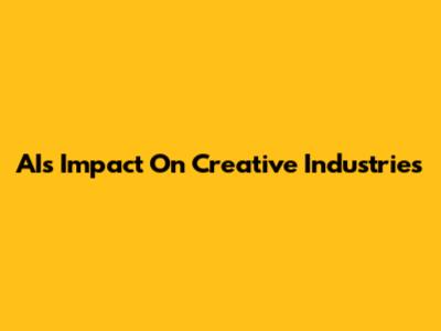 AI's Impact On Creative Industries