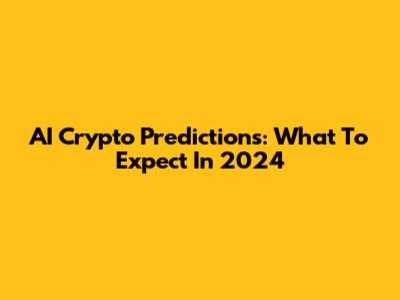 AI Crypto Predictions: What To Expect In 2024