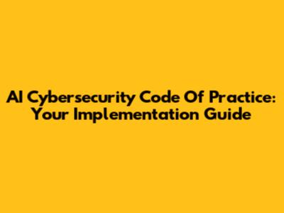 AI Cybersecurity Code Of Practice: Your Implementation Guide