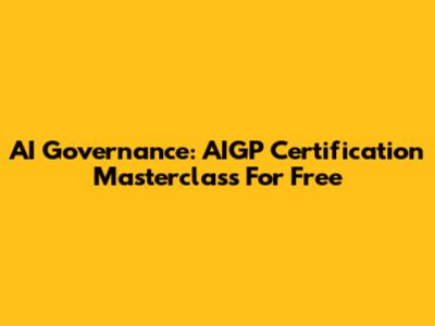 AI Governance: AIGP Certification Masterclass For Free
