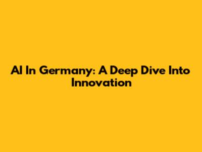 AI In Germany: A Deep Dive Into Innovation