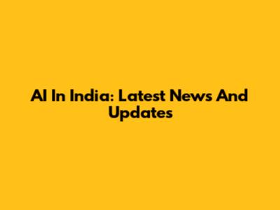 AI In India: Latest News And Updates