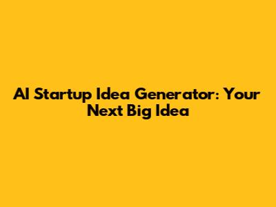 AI Startup Idea Generator: Your Next Big Idea