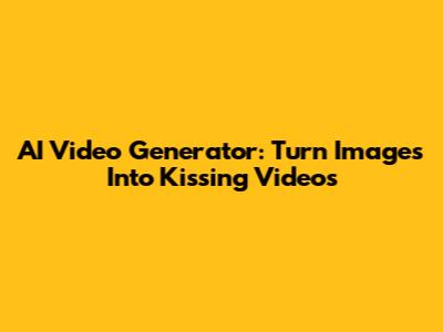 AI Video Generator: Turn Images Into Kissing Videos