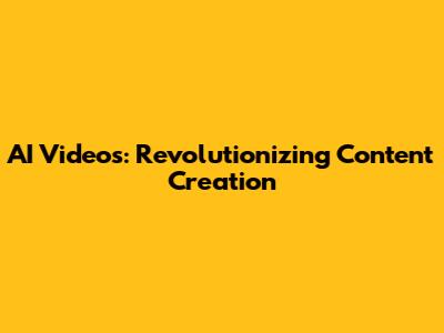 AI Videos: Revolutionizing Content Creation