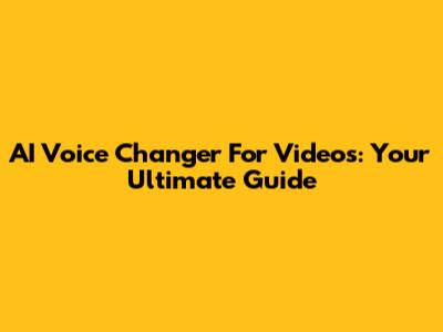 AI Voice Changer For Videos: Your Ultimate Guide
