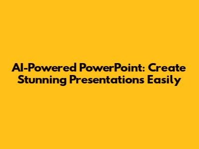 AI-Powered PowerPoint: Create Stunning Presentations Easily