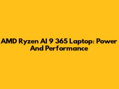AMD Ryzen AI 9 365 Laptop: Power And Performance