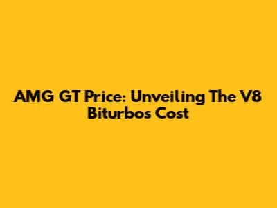 AMG GT Price: Unveiling The V8 Biturbo's Cost