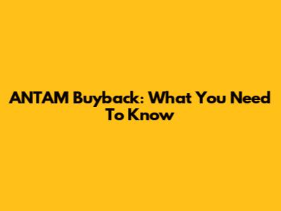 ANTAM Buyback: What You Need To Know