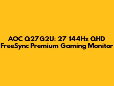AOC Q27G2U: 27" 144Hz QHD FreeSync Premium Gaming Monitor
