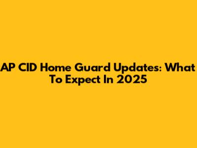 AP CID Home Guard Updates: What To Expect In 2025