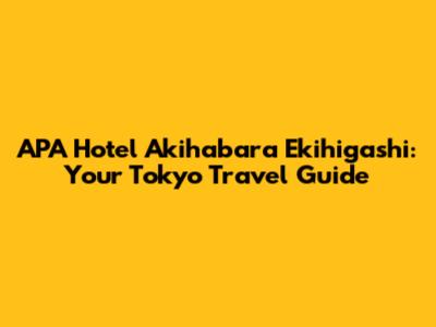 APA Hotel Akihabara Ekihigashi: Your Tokyo Travel Guide