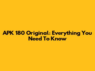 APK 180 Original: Everything You Need To Know