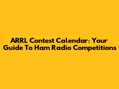 ARRL Contest Calendar: Your Guide To Ham Radio Competitions