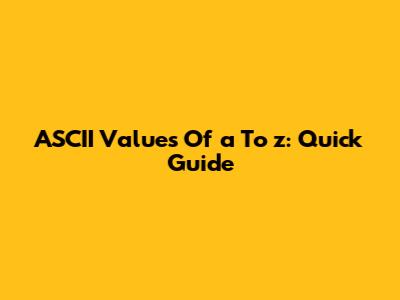 ASCII Values Of 'a' To 'z': Quick Guide