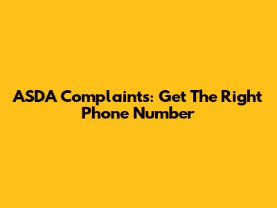ASDA Complaints: Get The Right Phone Number