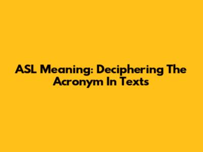 ASL Meaning: Deciphering The Acronym In Texts