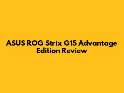ASUS ROG Strix G15 Advantage Edition Review