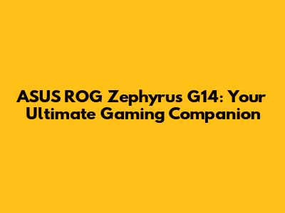 ASUS ROG Zephyrus G14: Your Ultimate Gaming Companion