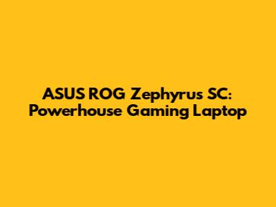 ASUS ROG Zephyrus SC: Powerhouse Gaming Laptop