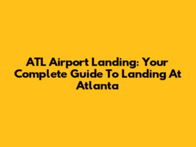 ATL Airport Landing: Your Complete Guide To Landing At Atlanta