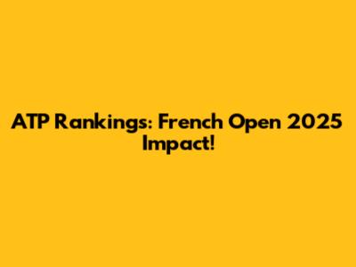 ATP Rankings: French Open 2025 Impact!