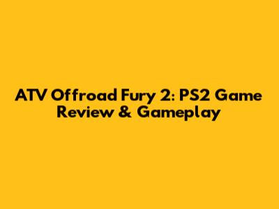 ATV Offroad Fury 2: PS2 Game Review & Gameplay
