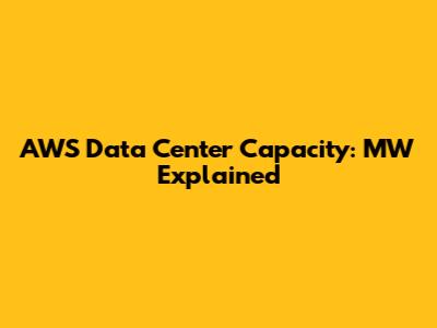 AWS Data Center Capacity: MW Explained