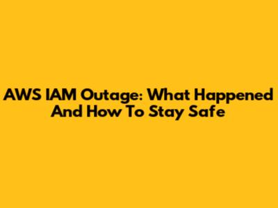AWS IAM Outage: What Happened And How To Stay Safe