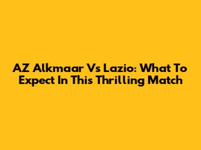 AZ Alkmaar Vs Lazio: What To Expect In This Thrilling Match