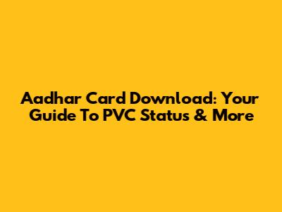 Aadhar Card Download: Your Guide To PVC Status & More