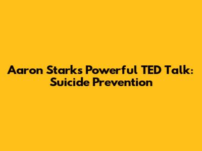 Aaron Stark's Powerful TED Talk: Suicide Prevention