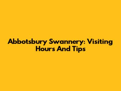 Abbotsbury Swannery: Visiting Hours And Tips