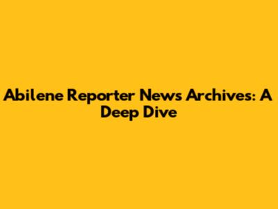Abilene Reporter News Archives: A Deep Dive