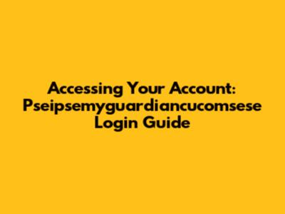 Accessing Your Account: Pseipsemyguardiancucomsese Login Guide