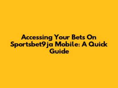 Accessing Your Bets On Sportsbet9ja Mobile: A Quick Guide