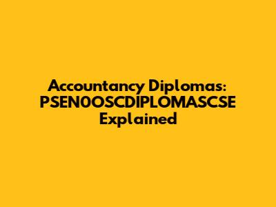 Accountancy Diplomas: PSEN0OSCDIPLOMASCSE Explained