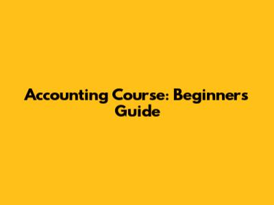 Accounting Course: Beginner's Guide