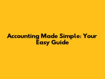 Accounting Made Simple: Your Easy Guide