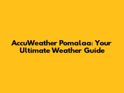 AccuWeather Pomalaa: Your Ultimate Weather Guide