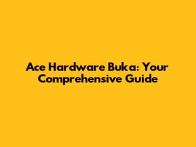 Ace Hardware Buka: Your Comprehensive Guide