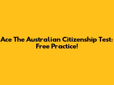 Ace The Australian Citizenship Test: Free Practice!